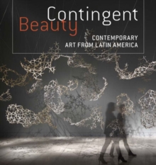 Contingent Beauty : Contemporary Art from Latin America, Hardback Book Contingent Beauty : Contemporary Art from Latin America, Hardback Book
