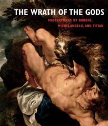The Wrath of the Gods : Masterpieces by Rubens, Michelangelo, and Titian, Hardback Book The Wrath of the Gods : Masterpieces by Rubens, Michelangelo, and Titian, Hardback Book