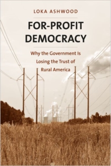 For-Profit Democracy : Why the Government Is Losing the Trust of Rural America, Hardback Book For-Profit Democracy : Why the Government Is Losing the Trust of Rural America, Hardback Book