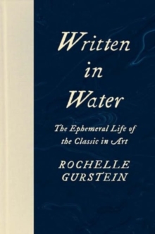 Written in Water : The Ephemeral Life of the Classic in Art