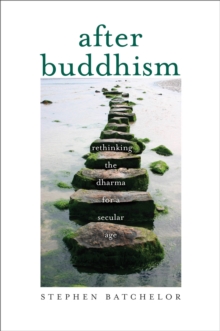 After Buddhism : Rethinking the Dharma for a Secular Age, EPUB eBook After Buddhism : Rethinking the Dharma for a Secular Age, EPUB eBook
