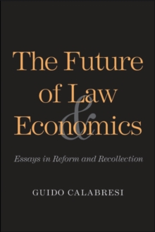 The Future of Law and Economics : Essays in Reform and Recollection