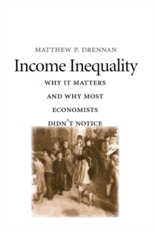 Income Inequality : Why It Matters and Why Most Economists Didn't Notice