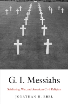 G.I. Messiahs : Soldiering, War, and American Civil Religion, PDF eBook G.I. Messiahs : Soldiering, War, and American Civil Religion, PDF eBook