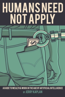 Humans Need Not Apply : A Guide to Wealth and Work in the Age of Artificial Intelligence, EPUB eBook Humans Need Not Apply : A Guide to Wealth and Work in the Age of Artificial Intelligence, EPUB eBook