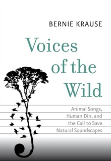 Voices of the Wild : Animal Songs, Human Din, and the Call to Save Natural Soundscapes, EPUB eBook Voices of the Wild : Animal Songs, Human Din, and the Call to Save Natural Soundscapes, EPUB eBook