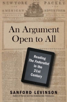 An Argument Open to All : Reading "The Federalist" in the 21st Century