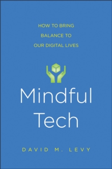 Mindful Tech : How to Bring Balance to Our Digital Lives