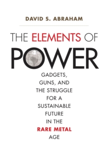 The Elements of Power : Gadgets, Guns, and the Struggle for a Sustainable Future in the Rare Metal Age, EPUB eBook The Elements of Power : Gadgets, Guns, and the Struggle for a Sustainable Future in the Rare Metal Age, EPUB eBook