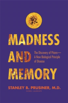 Madness and Memory : The Discovery of Prions--A New Biological Principle of Disease, Paperback / softback Book Madness and Memory : The Discovery of Prions--A New Biological Principle of Disease, Paperback / softback Book