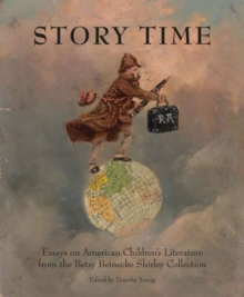 Story Time : Essays on the Betsy Beinecke Shirley Collection of American Children's Literature, Paperback / softback Book Story Time : Essays on the Betsy Beinecke Shirley Collection of American Children's Literature, Paperback / softback Book