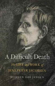 A Difficult Death : The Life and Work of Jens Peter Jacobsen, Hardback Book A Difficult Death : The Life and Work of Jens Peter Jacobsen, Hardback Book