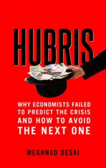 Hubris : Why Economists Failed to Predict the Crisis and How to Avoid the Next One, Paperback Book Hubris : Why Economists Failed to Predict the Crisis and How to Avoid the Next One, Paperback Book