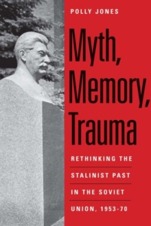 Myth, Memory, Trauma : Rethinking the Stalinist Past in the Soviet Union, 1953-70, Paperback Book Myth, Memory, Trauma : Rethinking the Stalinist Past in the Soviet Union, 1953-70, Paperback Book