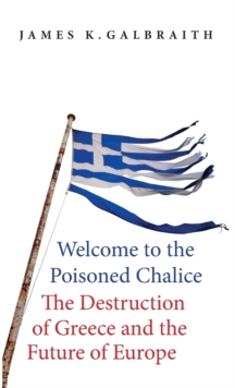 Welcome to the Poisoned Chalice : The Destruction of Greece and the Future of Europe, Hardback Book Welcome to the Poisoned Chalice : The Destruction of Greece and the Future of Europe, Hardback Book