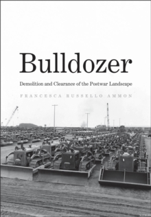 Bulldozer : Demolition and Clearance of the Postwar Landscape, EPUB eBook Bulldozer : Demolition and Clearance of the Postwar Landscape, EPUB eBook