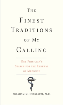 The Finest Traditions of My Calling : One Physician's Search for the Renewal of Medicine