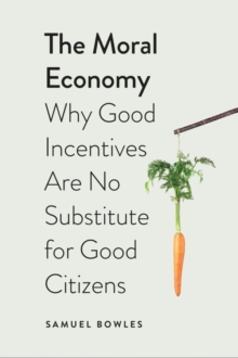 The Moral Economy : Why Good Incentives Are No Substitute for Good Citizens, EPUB eBook The Moral Economy : Why Good Incentives Are No Substitute for Good Citizens, EPUB eBook