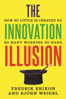 The Innovation Illusion : How So Little Is Created by So Many Working So Hard, EPUB eBook The Innovation Illusion : How So Little Is Created by So Many Working So Hard, EPUB eBook
