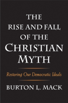 The Rise and Fall of the Christian Myth : Restoring Our Democratic Ideals, Hardback Book The Rise and Fall of the Christian Myth : Restoring Our Democratic Ideals, Hardback Book