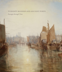 Turner's Modern and Ancient Ports : Passages Through Time, Hardback Book Turner's Modern and Ancient Ports : Passages Through Time, Hardback Book