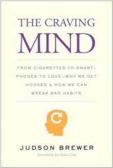 The Craving Mind : From Cigarettes to Smartphones to Love - Why We Get Hooked and How We Can Break Bad Habits, Hardback Book The Craving Mind : From Cigarettes to Smartphones to Love - Why We Get Hooked and How We Can Break Bad Habits, Hardback Book