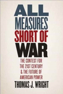 All Measures Short of War : The Contest for the Twenty-First Century and the Future of American Power, Hardback Book All Measures Short of War : The Contest for the Twenty-First Century and the Future of American Power, Hardback Book