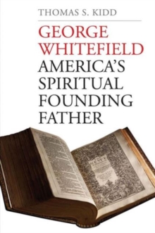 George Whitefield : America's Spiritual Founding Father, Paperback / softback Book George Whitefield : America's Spiritual Founding Father, Paperback / softback Book