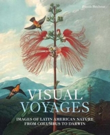 Visual Voyages : Images of Latin American Nature from Columbus to Darwin