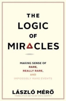 The Logic of Miracles : Making Sense of Rare, Really Rare, and Impossibly Rare Events, Hardback Book The Logic of Miracles : Making Sense of Rare, Really Rare, and Impossibly Rare Events, Hardback Book