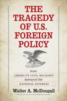 The Tragedy of U.S. Foreign Policy : How America's Civil Religion Betrayed the National Interest, EPUB eBook The Tragedy of U.S. Foreign Policy : How America's Civil Religion Betrayed the National Interest, EPUB eBook