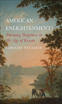 American Enlightenments : Pursuing Happiness in the Age of Reason, EPUB eBook American Enlightenments : Pursuing Happiness in the Age of Reason, EPUB eBook