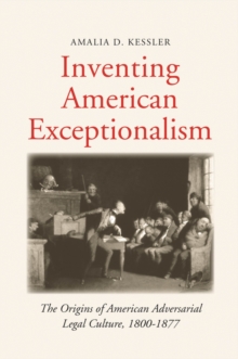 Inventing American Exceptionalism : The Origins of American Adversarial Legal Culture, 1800-1877, EPUB eBook Inventing American Exceptionalism : The Origins of American Adversarial Legal Culture, 1800-1877, EPUB eBook