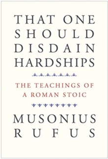 That One Should Disdain Hardships : The Teachings of a Roman Stoic, Hardback Book That One Should Disdain Hardships : The Teachings of a Roman Stoic, Hardback Book
