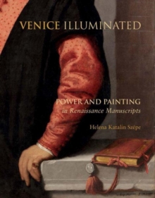 Venice Illuminated : Power and Painting in Renaissance Manuscripts, Hardback Book Venice Illuminated : Power and Painting in Renaissance Manuscripts, Hardback Book