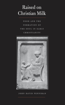 Raised on Christian Milk : Food and the Formation of the Soul in Early Christianity, EPUB eBook Raised on Christian Milk : Food and the Formation of the Soul in Early Christianity, EPUB eBook