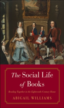 The Social Life of Books : Reading Together in the Eighteenth-Century Home, EPUB eBook The Social Life of Books : Reading Together in the Eighteenth-Century Home, EPUB eBook