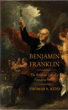Benjamin Franklin : The Religious Life of a Founding Father, EPUB eBook Benjamin Franklin : The Religious Life of a Founding Father, EPUB eBook