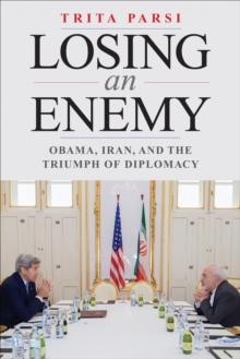 Losing an Enemy : Obama, Iran, and the Triumph of Diplomacy, EPUB eBook Losing an Enemy : Obama, Iran, and the Triumph of Diplomacy, EPUB eBook