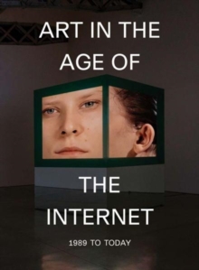 Art in the Age of the Internet, 1989 to Today, Hardback Book Art in the Age of the Internet, 1989 to Today, Hardback Book