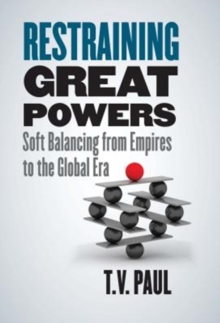 Restraining Great Powers : Soft Balancing from Empires to the Global Era