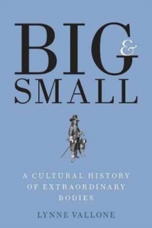 Big and Small : A Cultural History of Extraordinary Bodies, Hardback Book Big and Small : A Cultural History of Extraordinary Bodies, Hardback Book
