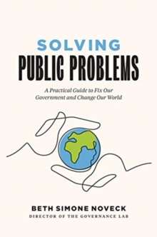 Solving Public Problems : A Practical Guide to Fix Our Government and Change Our World