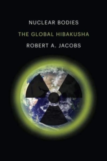 Nuclear Bodies : The Global Hibakusha