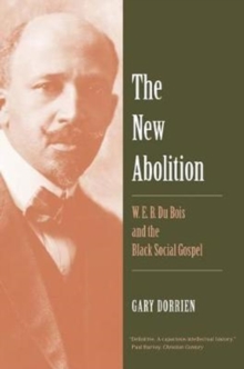 The New Abolition : W. E. B. Du Bois and the Black Social Gospel, Paperback / softback Book The New Abolition : W. E. B. Du Bois and the Black Social Gospel, Paperback / softback Book