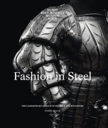 Fashion in Steel : The Landsknecht Armor of Wilhelm von Rogendorf