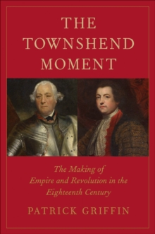 The Townshend Moment : The Making of Empire and Revolution in the Eighteenth Century, EPUB eBook The Townshend Moment : The Making of Empire and Revolution in the Eighteenth Century, EPUB eBook