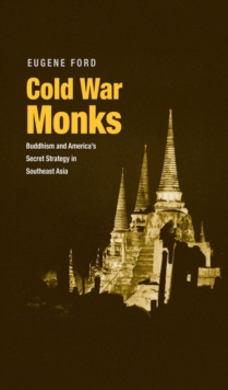 Cold War Monks : Buddhism and America's Secret Strategy in Southeast Asia, EPUB eBook Cold War Monks : Buddhism and America's Secret Strategy in Southeast Asia, EPUB eBook
