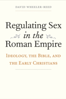 Regulating Sex in the Roman Empire : Ideology, the Bible, and the Early Christians, EPUB eBook Regulating Sex in the Roman Empire : Ideology, the Bible, and the Early Christians, EPUB eBook