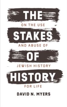 The Stakes of History : On the Use and Abuse of Jewish History for Life, EPUB eBook The Stakes of History : On the Use and Abuse of Jewish History for Life, EPUB eBook